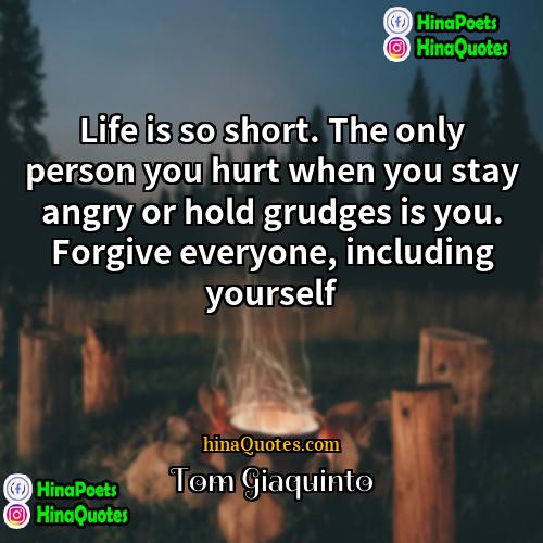 Tom Giaquinto Quotes | Life is so short. The only person